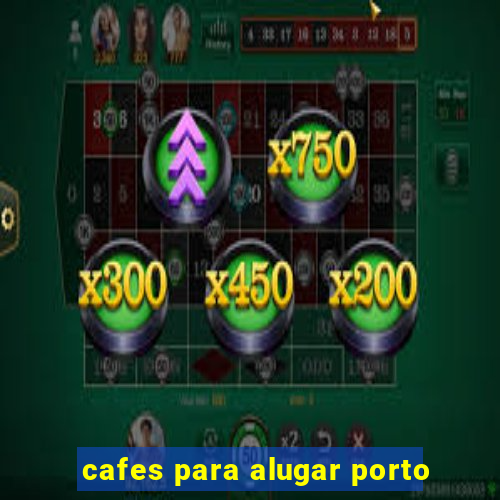 cafes para alugar porto