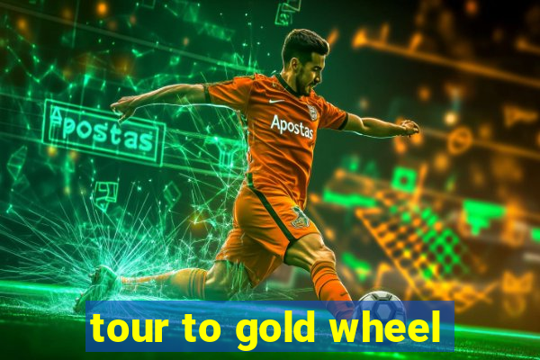 tour to gold wheel