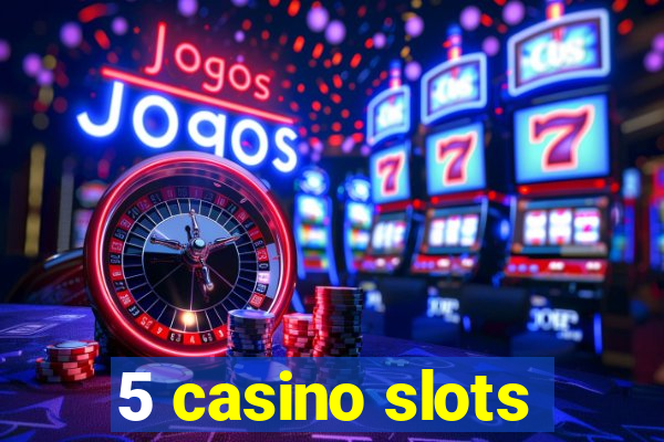 5 casino slots