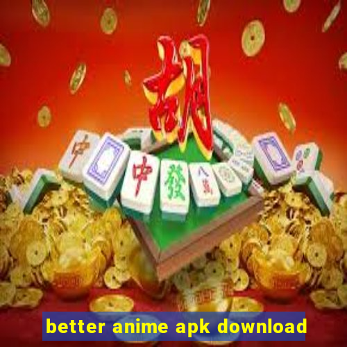 better anime apk download