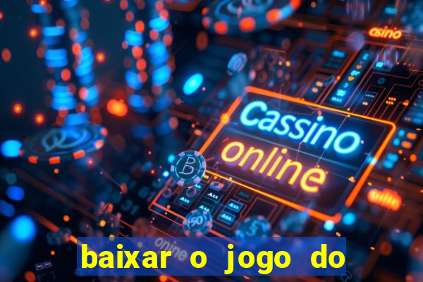 baixar o jogo do tigrinho que ganha dinheiro