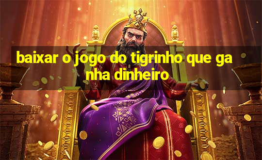 baixar o jogo do tigrinho que ganha dinheiro