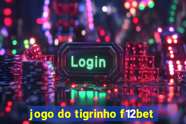 jogo do tigrinho f12bet