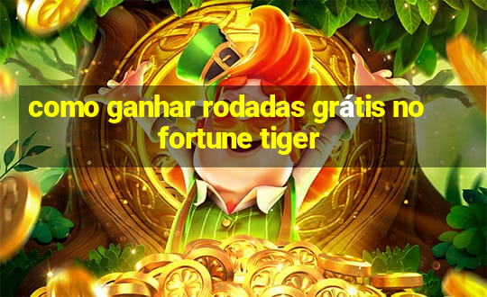 como ganhar rodadas grátis no fortune tiger