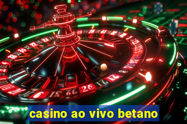 casino ao vivo betano