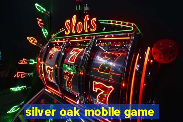 silver oak mobile game