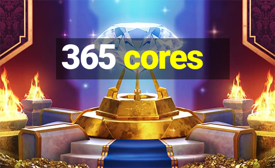 365 cores