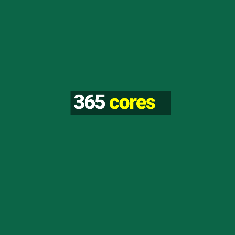 365 cores