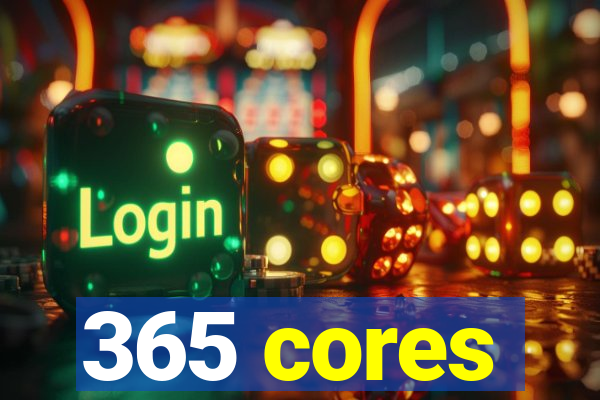 365 cores