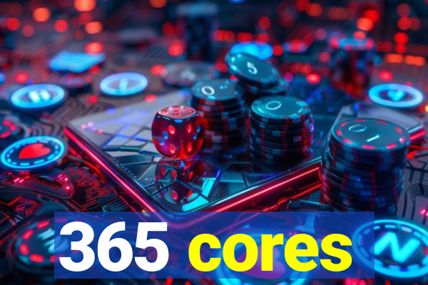 365 cores