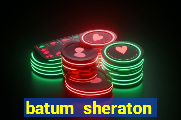 batum sheraton casino giri? ücreti