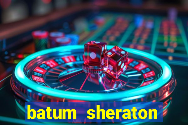 batum sheraton casino giri? ücreti