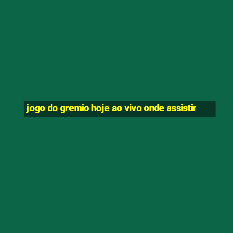 jogo do gremio hoje ao vivo onde assistir