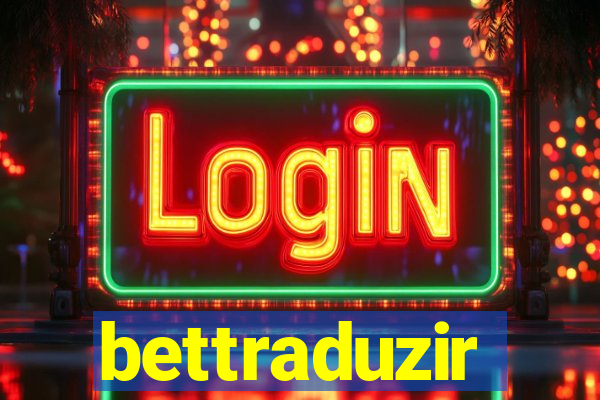 bettraduzir