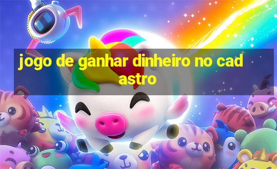 jogo de ganhar dinheiro no cadastro