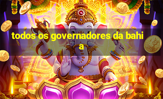 todos os governadores da bahia