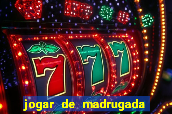 jogar de madrugada no tigre