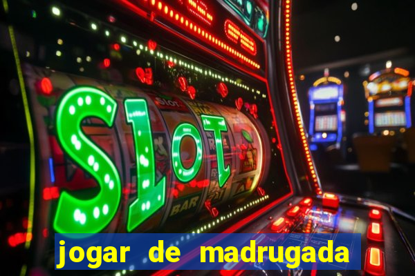 jogar de madrugada no tigre