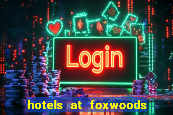 hotels at foxwoods casino ct