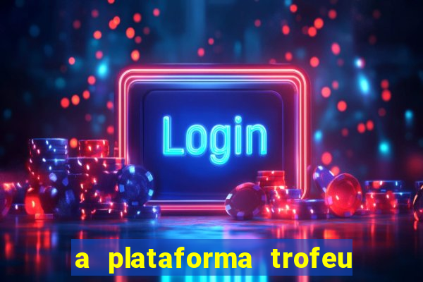 a plataforma trofeu bet é confiável