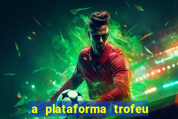 a plataforma trofeu bet é confiável