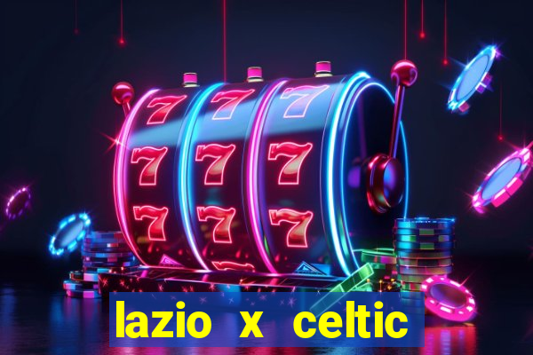 lazio x celtic onde assistir