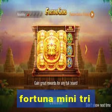 fortuna mini tri