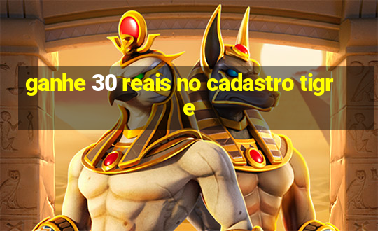 ganhe 30 reais no cadastro tigre