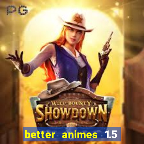 better animes 1.5 apk download