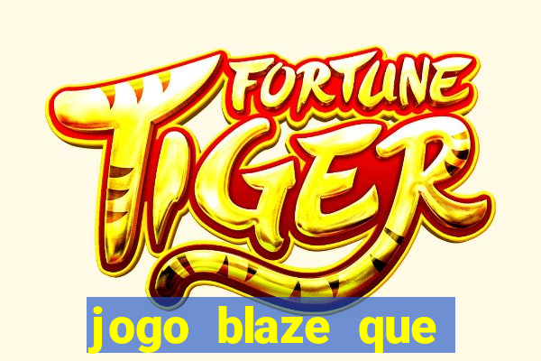 jogo blaze que ganha dinheiro