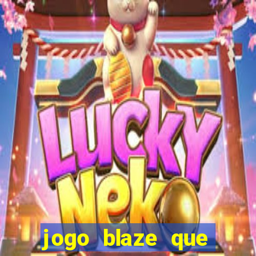 jogo blaze que ganha dinheiro