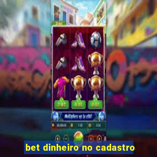 bet dinheiro no cadastro