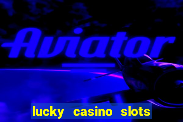 lucky casino slots win cash 777