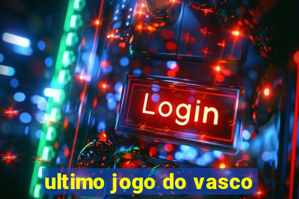 ultimo jogo do vasco