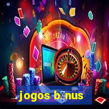 jogos b么nus