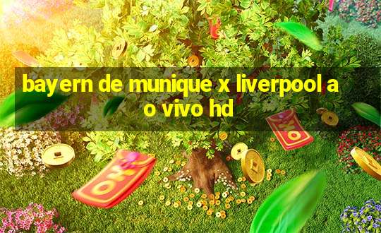 bayern de munique x liverpool ao vivo hd