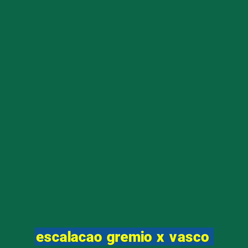 escalacao gremio x vasco