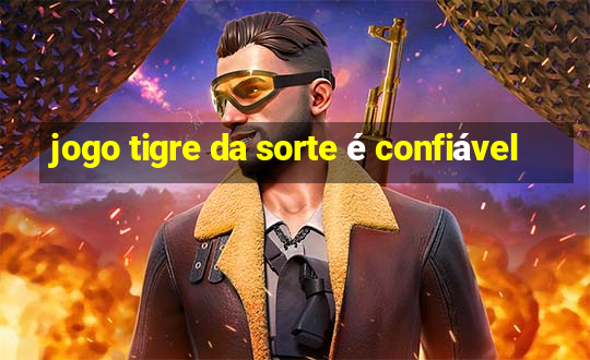 jogo tigre da sorte é confiável