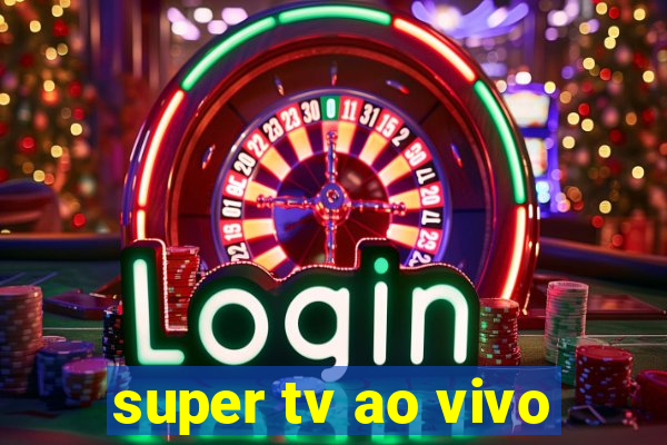 super tv ao vivo