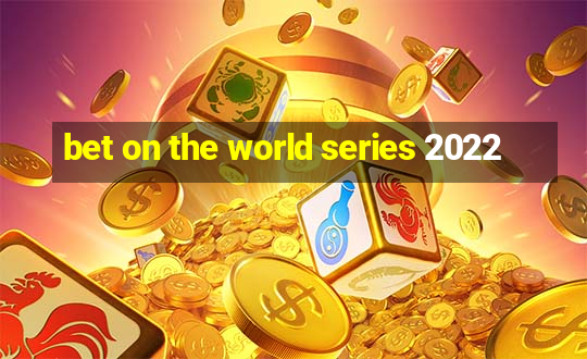 bet on the world series 2022