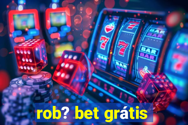 rob? bet grátis