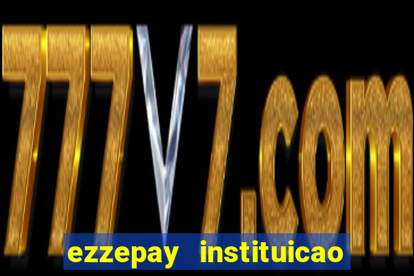 ezzepay instituicao de pagamento ltda