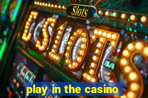 play in the casino