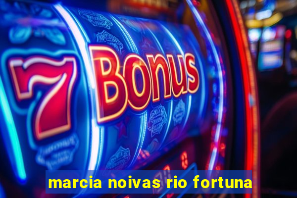 marcia noivas rio fortuna