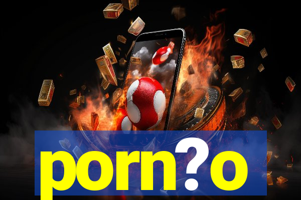 porn?o