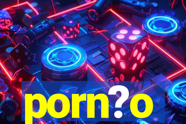 porn?o