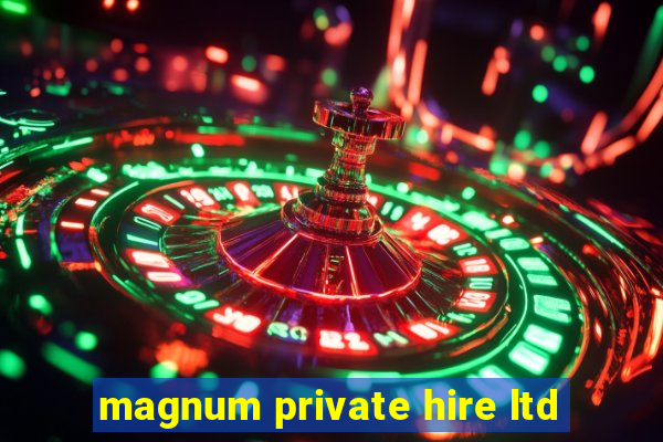 magnum private hire ltd