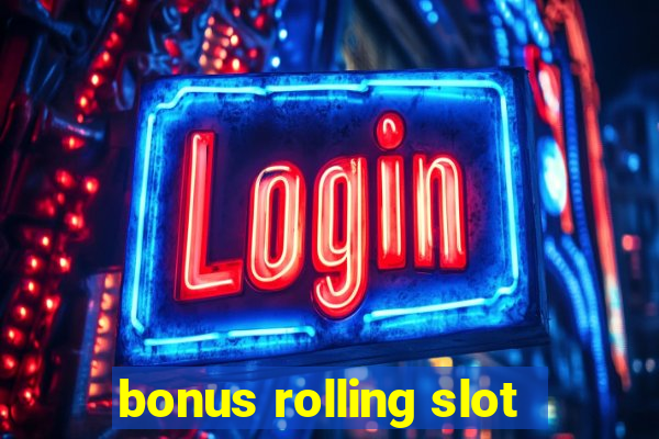 bonus rolling slot