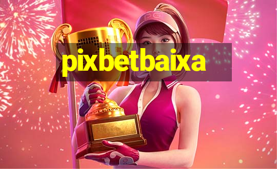 pixbetbaixa