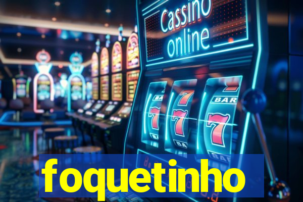 foquetinho